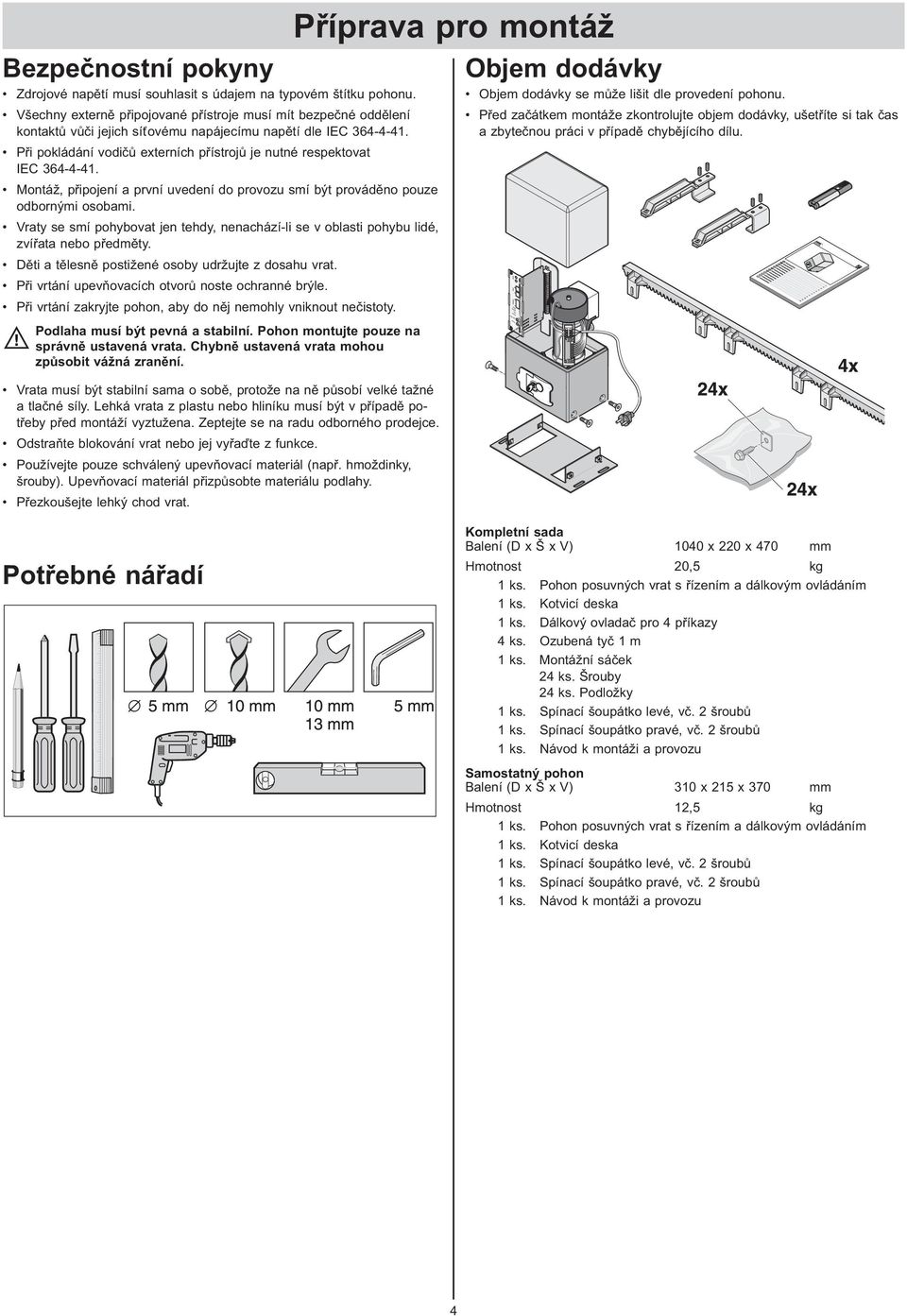 Při pokládání vodičů externích přístrojů je nutné respektovat IEC 364-4-41. Montáž, připojení a první uvedení do provozu smí být prováděno pouze odbornými osobami.