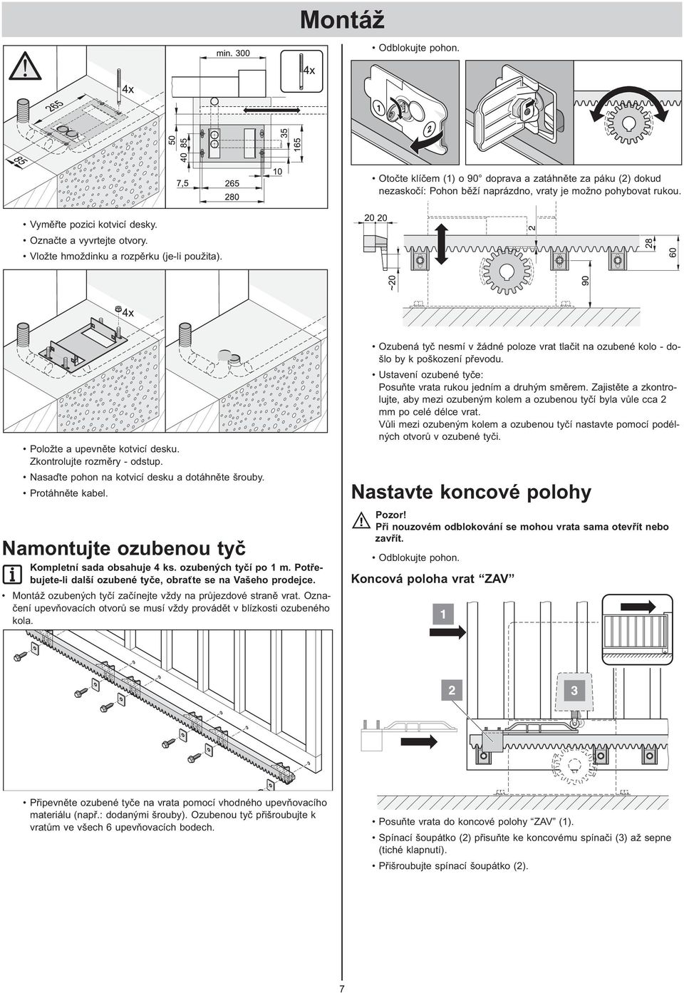 Protáhněte kabel. Namontujte ozubenou tyč Kompletní sada obsahuje 4 ks. ozubených tyčí po 1 m. Potřebujete-li další ozubené tyče, obraťte se na Vašeho prodejce.