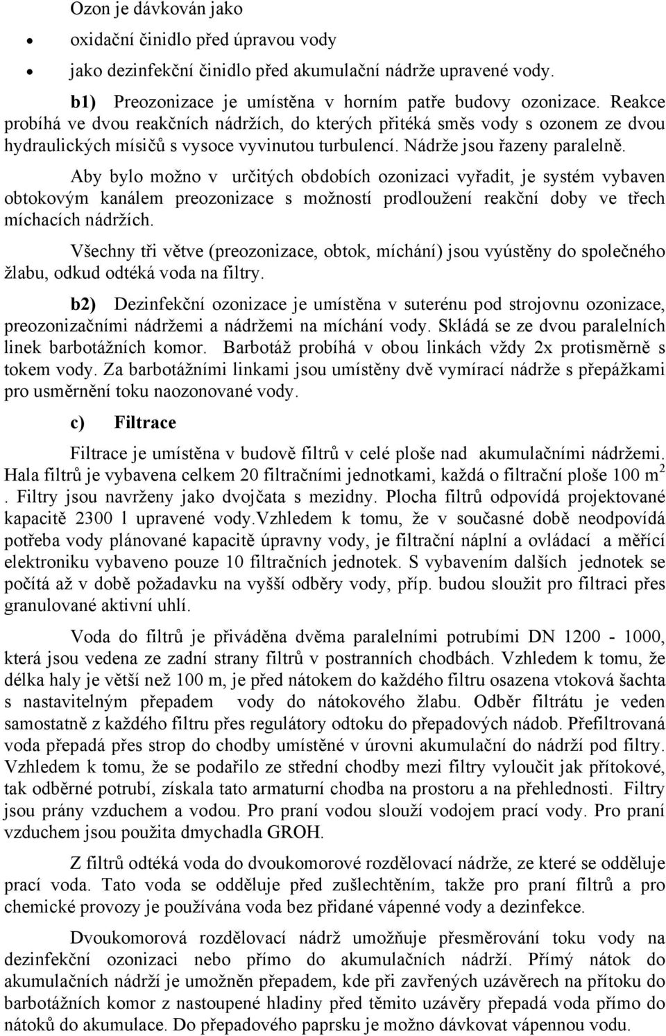 Aby bylo možno v určitých obdobích ozonizaci vyřadit, je systém vybaven obtokovým kanálem preozonizace s možností prodloužení reakční doby ve třech míchacích nádržích.