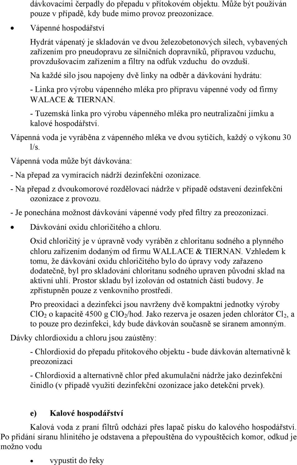 na odfuk vzduchu do ovzduší. Na každé silo jsou napojeny dvě linky na odběr a dávkování hydrátu: - Linka pro výrobu vápenného mléka pro přípravu vápenné vody od firmy WALACE & TIERNAN.