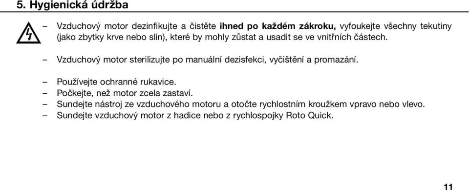 Vzduchový motor sterilizujte po manuální dezisfekci, vyčištění a promazání. Používejte ochranné rukavice.