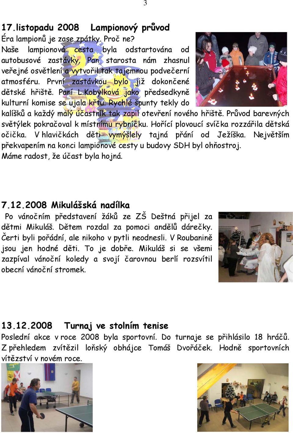 Kobylková jako předsedkyně kulturní komise se ujala křtu. Rychlé špunty tekly do kalíšků a každý malý účastník tak zapil otevření nového hřiště.