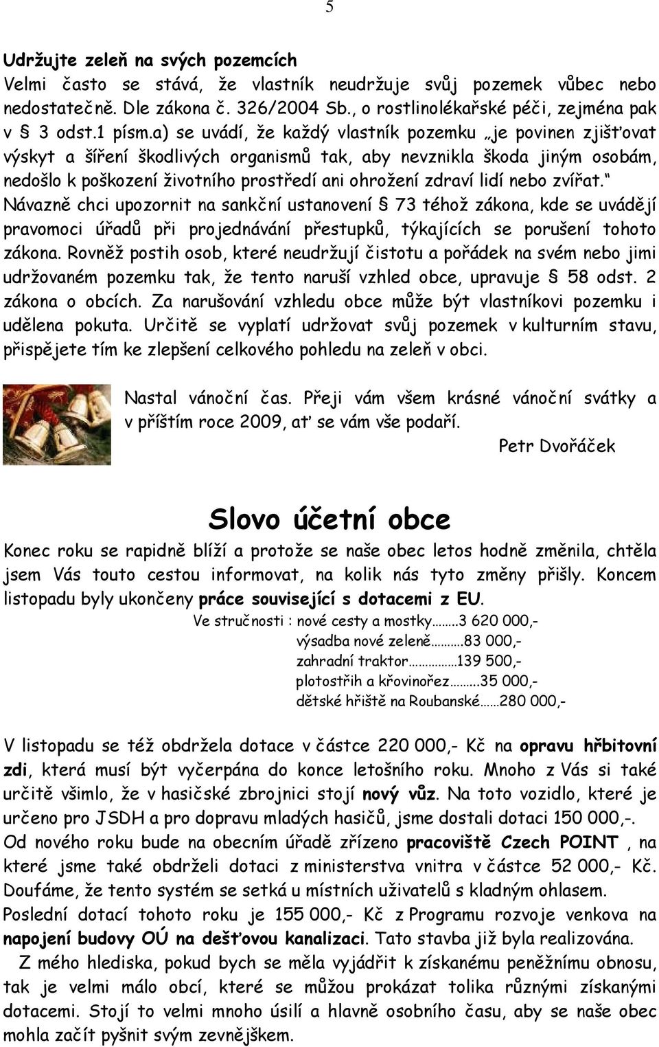 lidí nebo zvířat. Návazně chci upozornit na sankční ustanovení 73 téhož zákona, kde se uvádějí pravomoci úřadů při projednávání přestupků, týkajících se porušení tohoto zákona.