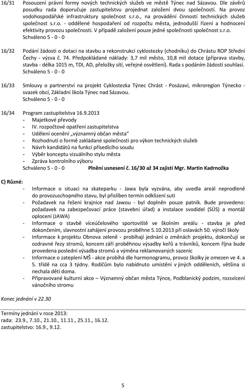 V případě založení pouze jedné společnosti společnost s.r.o. 16/32 Podání žádosti o dotaci na stavbu a rekonstrukci cyklostezky (chodníku) do Chrástu ROP Střední Čechy - výzva č. 74.