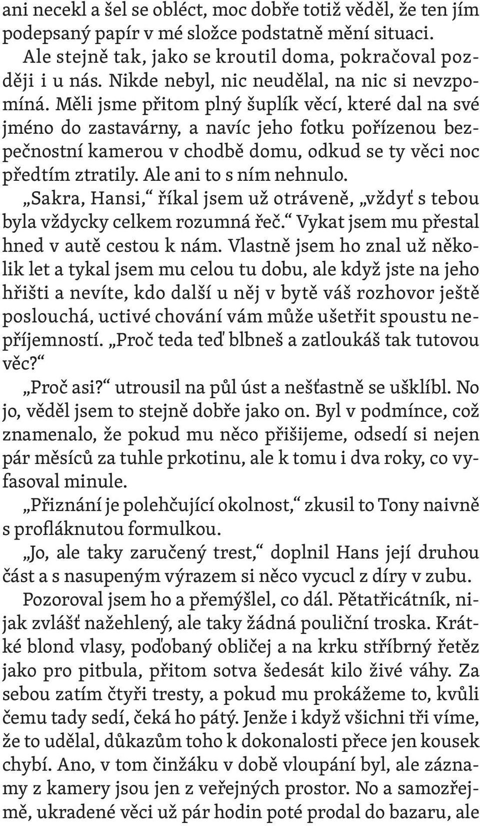 Měli jsme přitom plný šuplík věcí, které dal na své jméno do zastavárny, a navíc jeho fotku pořízenou bezpečnostní kamerou v chodbě domu, odkud se ty věci noc předtím ztratily.