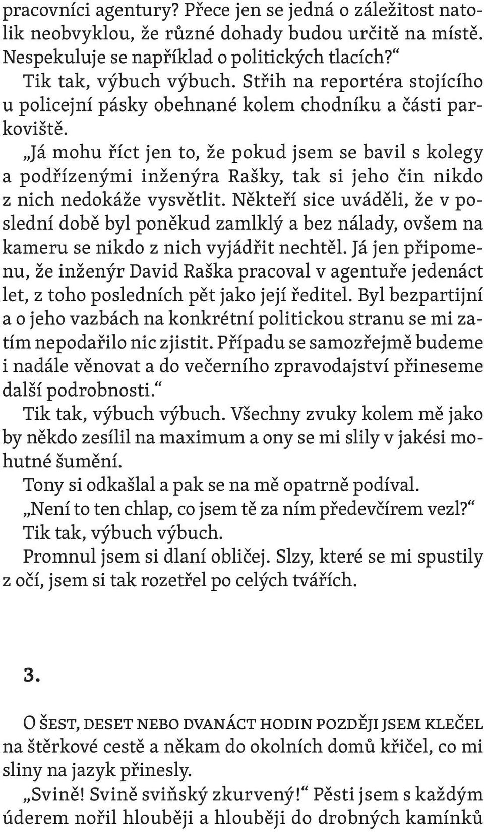 Já mohu říct jen to, že pokud jsem se bavil s kolegy a podřízenými inženýra Rašky, tak si jeho čin nikdo z nich nedokáže vysvětlit.