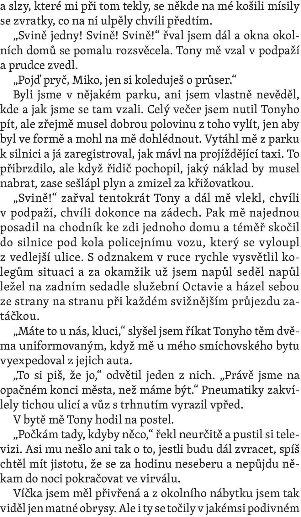 Celý večer jsem nutil Tonyho pít, ale zřejmě musel dobrou polovinu z toho vylít, jen aby byl ve formě a mohl na mě dohlédnout.