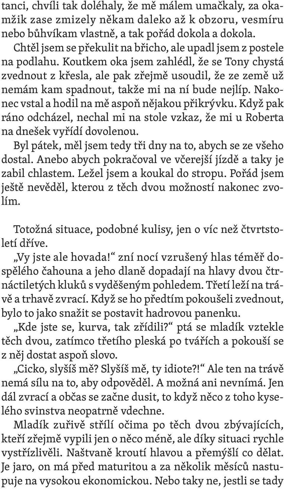 Koutkem oka jsem zahlédl, že se Tony chystá zvednout z křesla, ale pak zřejmě usoudil, že ze země už nemám kam spadnout, takže mi na ní bude nejlíp.