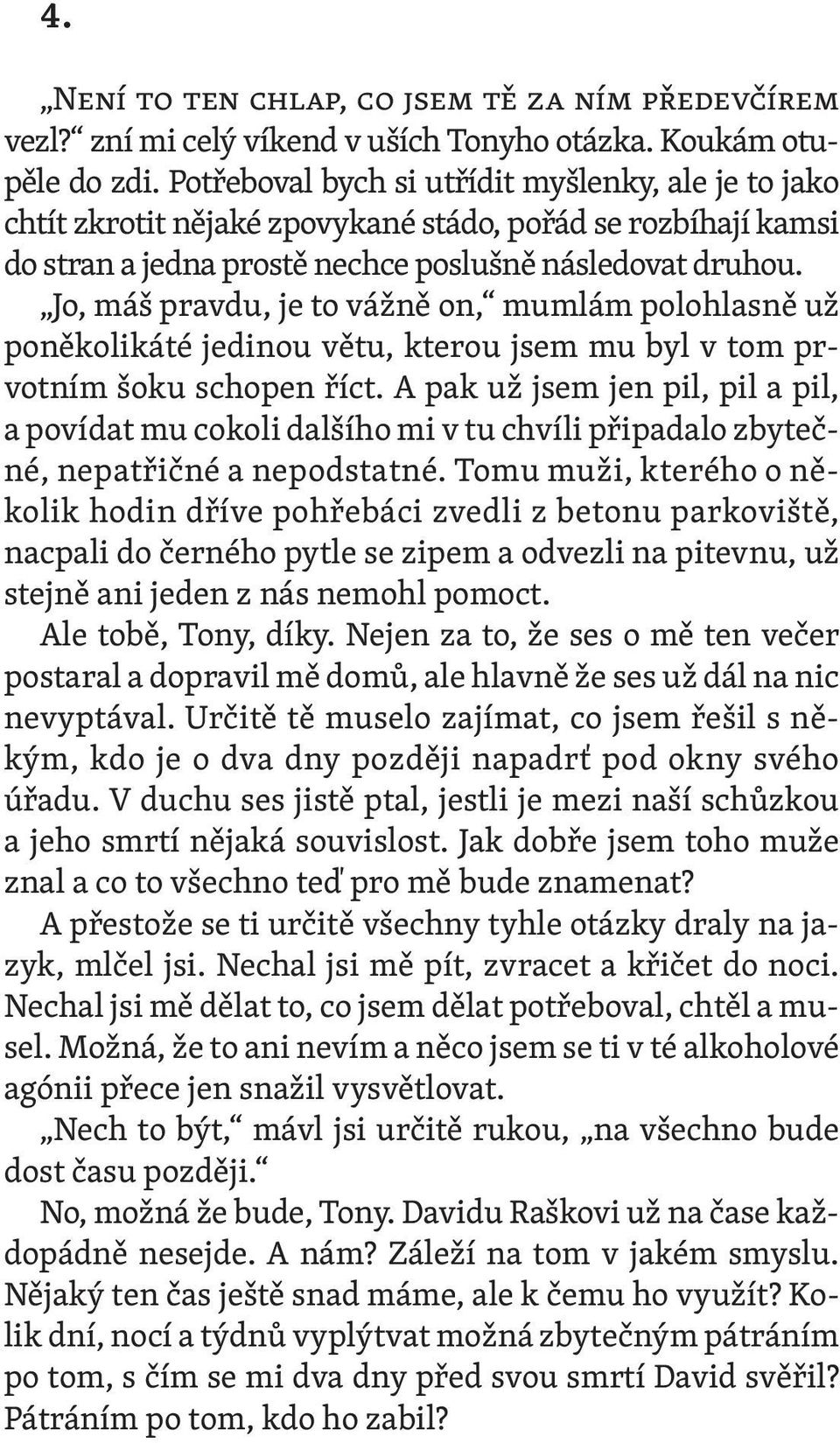 Jo, máš pravdu, je to vážně on, mumlám polohlasně už poněkolikáté jedinou větu, kterou jsem mu byl v tom prvotním šoku schopen říct.