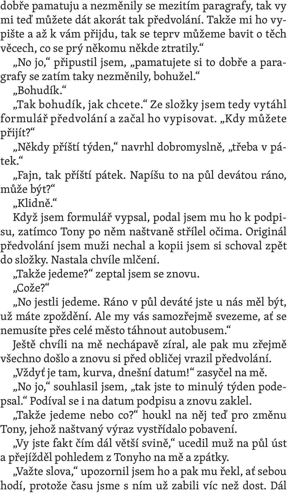 No jo, připustil jsem, pamatujete si to dobře a paragrafy se zatím taky nezměnily, bohužel. Bohudík. Tak bohudík, jak chcete. Ze složky jsem tedy vytáhl formulář předvolání a začal ho vypisovat.