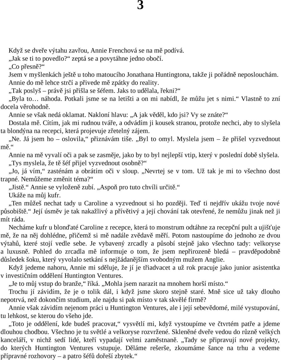 Jaks to udělala, řekni? Byla to náhoda. Potkali jsme se na letišti a on mi nabídl, že můžu jet s nimi. Vlastně to zní docela věrohodně. Annie se však nedá oklamat. Nakloní hlavu: A jak věděl, kdo jsi?