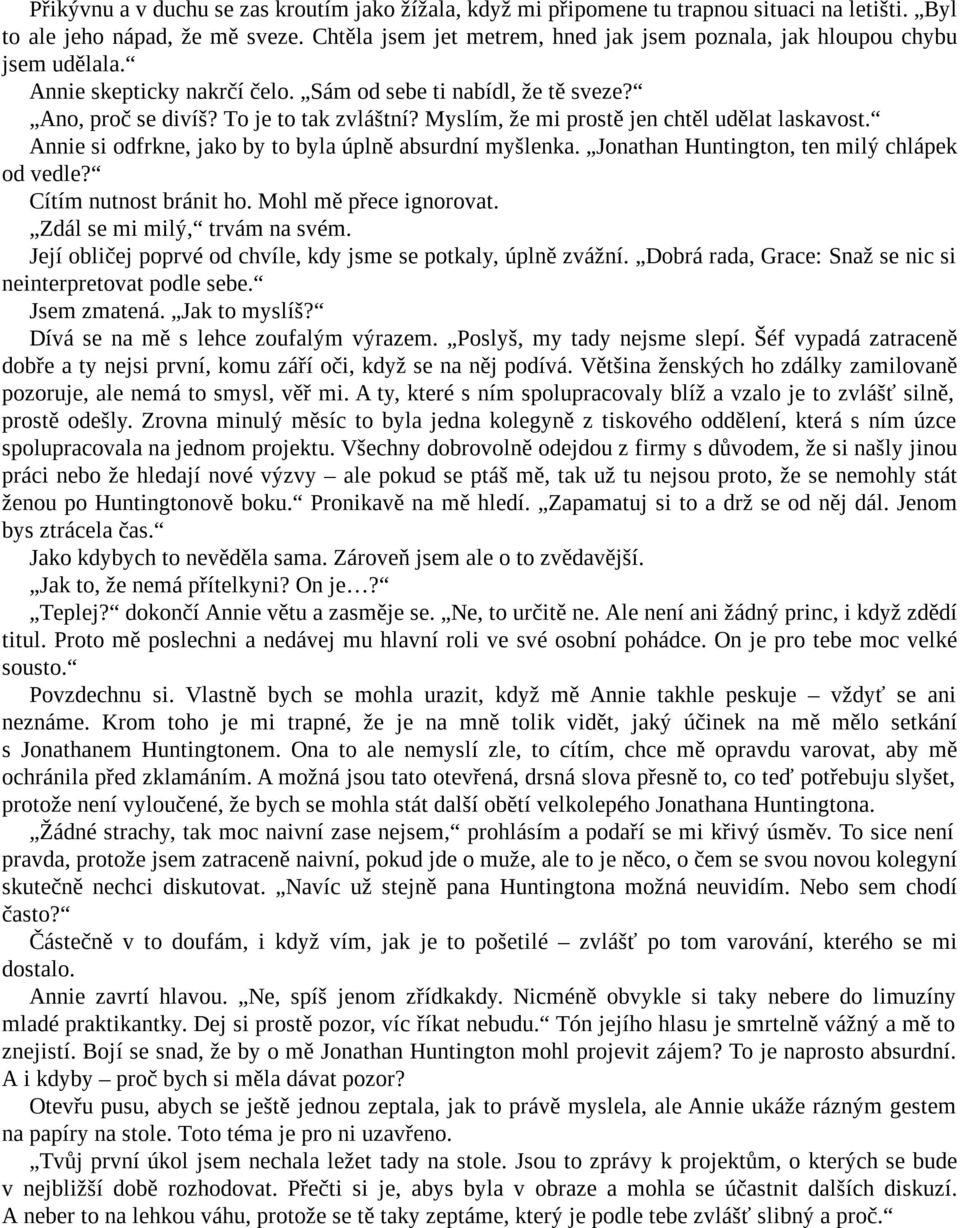 Myslím, že mi prostě jen chtěl udělat laskavost. Annie si odfrkne, jako by to byla úplně absurdní myšlenka. Jonathan Huntington, ten milý chlápek od vedle? Cítím nutnost bránit ho.