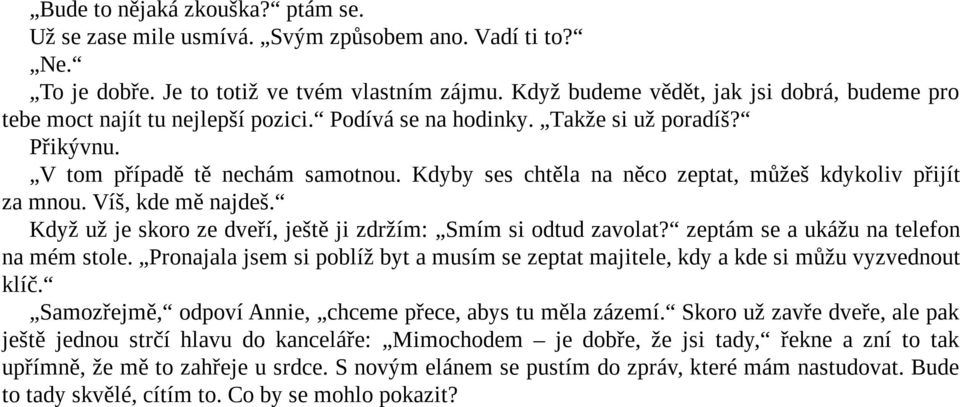 Kdyby ses chtěla na něco zeptat, můžeš kdykoliv přijít za mnou. Víš, kde mě najdeš. Když už je skoro ze dveří, ještě ji zdržím: Smím si odtud zavolat? zeptám se a ukážu na telefon na mém stole.