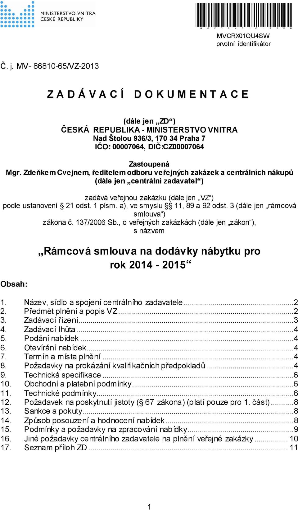 Zdeňkem Cvejnem, ředitelem odboru veřejných zakázek a centrálních nákupů (dále jen centrální zadavatel ) zadává veřejnou zakázku (dále jen VZ ) podle ustanovení 21 odst. 1 písm.