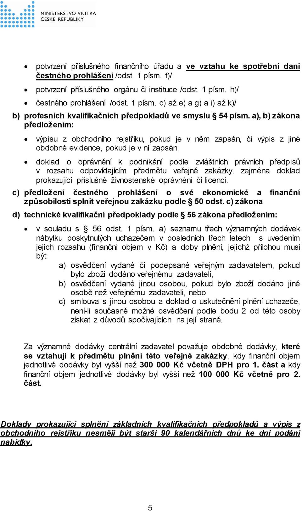 a), b) zákona předložením: výpisu z obchodního rejstříku, pokud je v něm zapsán, či výpis z jiné obdobné evidence, pokud je v ní zapsán, doklad o oprávnění k podnikání podle zvláštních právních