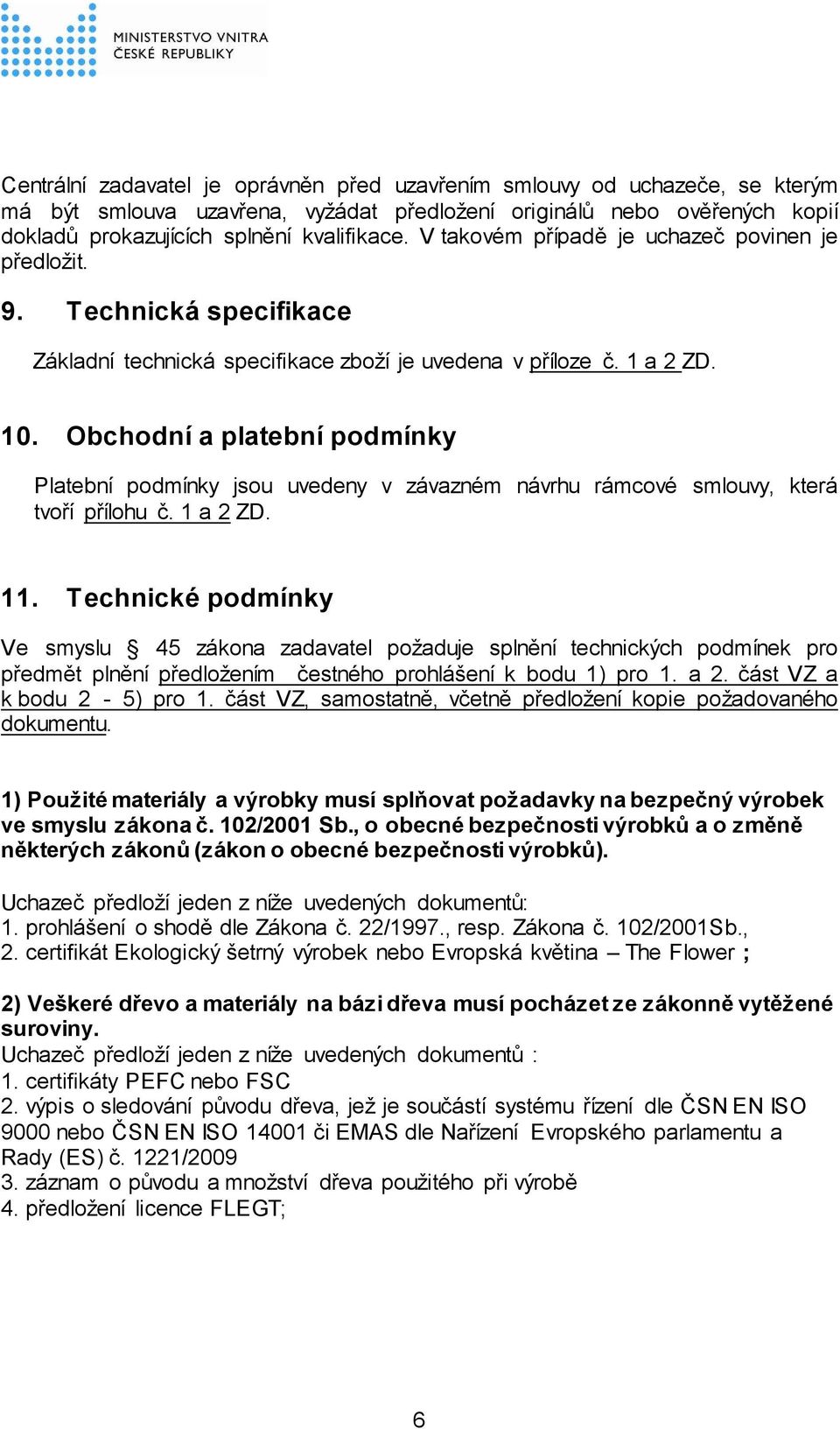 Obchodní a platební podmínky Platební podmínky jsou uvedeny v závazném návrhu rámcové smlouvy, která tvoří přílohu č. 1 a 2 ZD. 11.