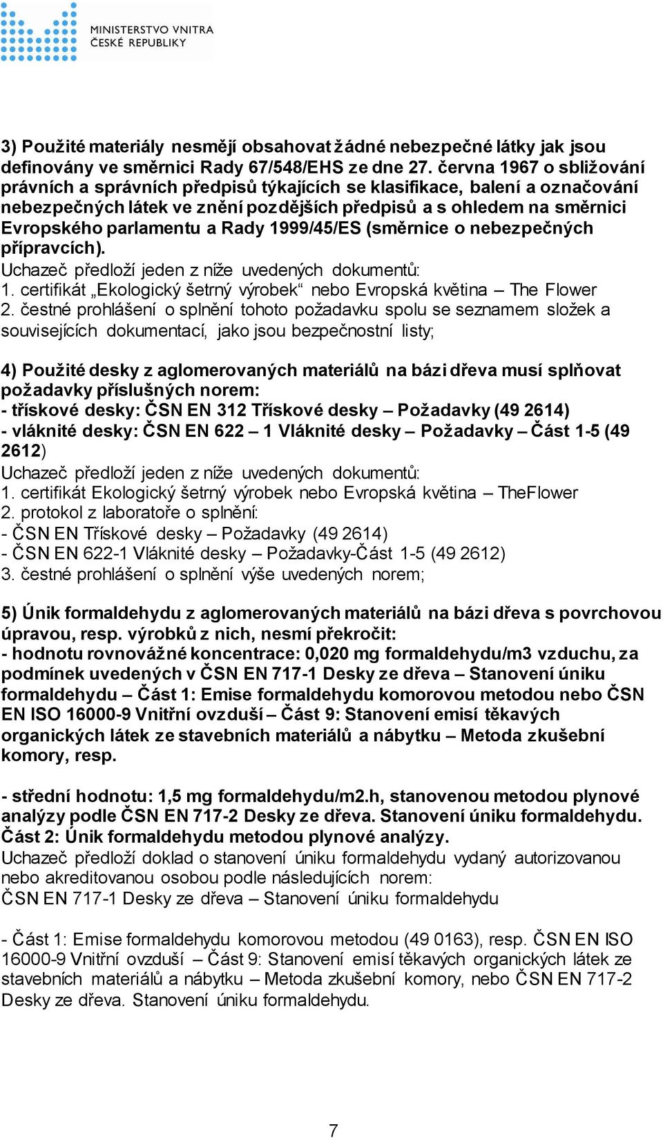 Rady 1999/45/ES (směrnice o nebezpečných přípravcích). Uchazeč předloží jeden z níže uvedených dokumentů: 1. certifikát Ekologický šetrný výrobek nebo Evropská květina The Flower 2.