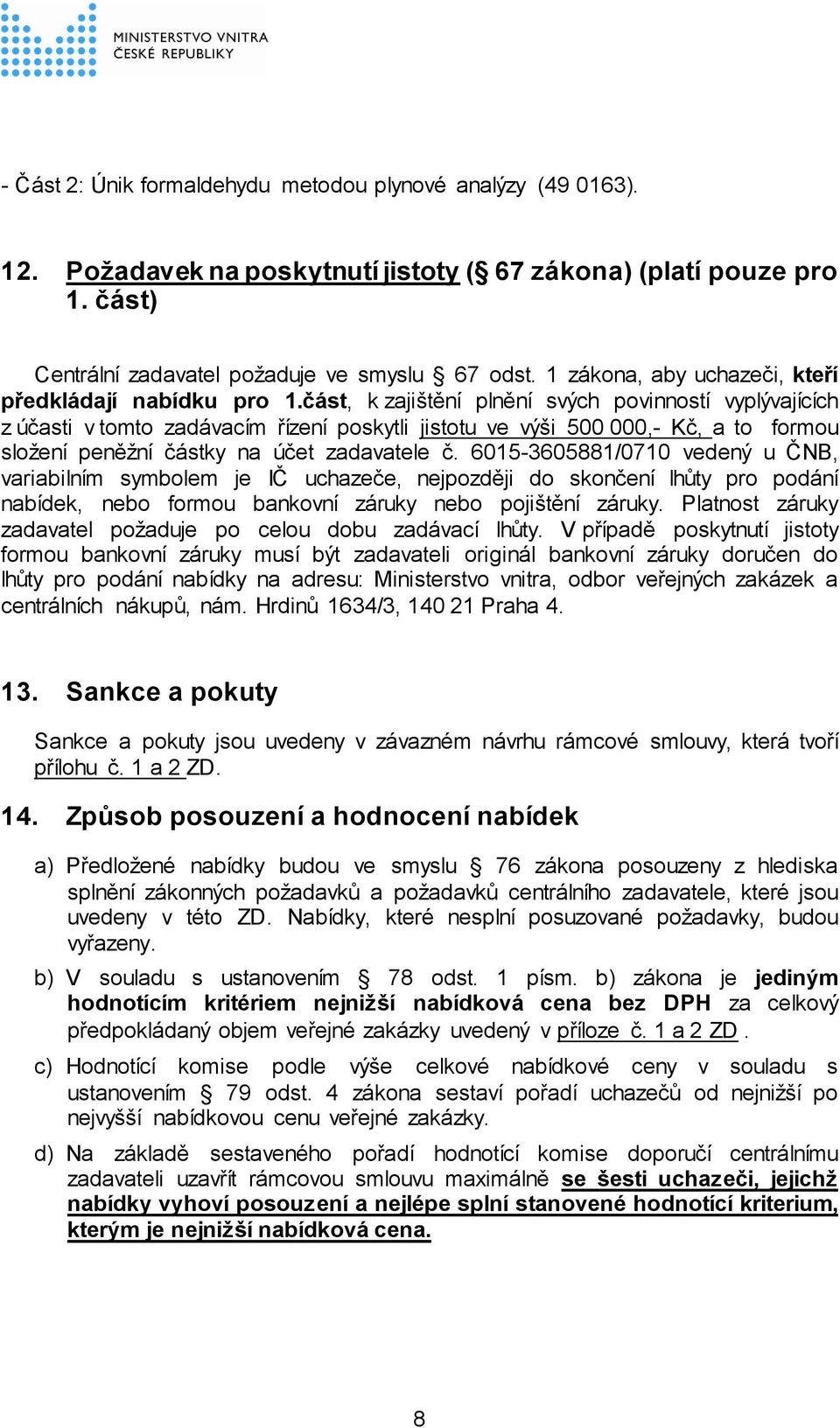 část, k zajištění plnění svých povinností vyplývajících z účasti v tomto zadávacím řízení poskytli jistotu ve výši 500 000,- Kč, a to formou složení peněžní částky na účet zadavatele č.