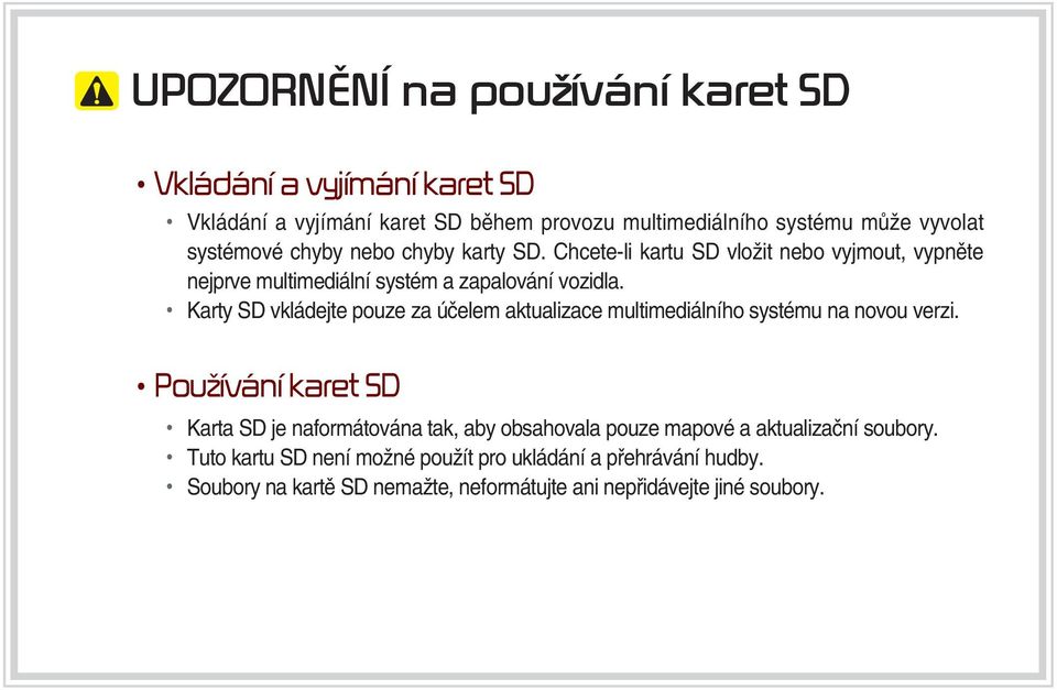 Karty SD vkládejte pouze za účelem aktualizace multimediálního systému na novou verzi.