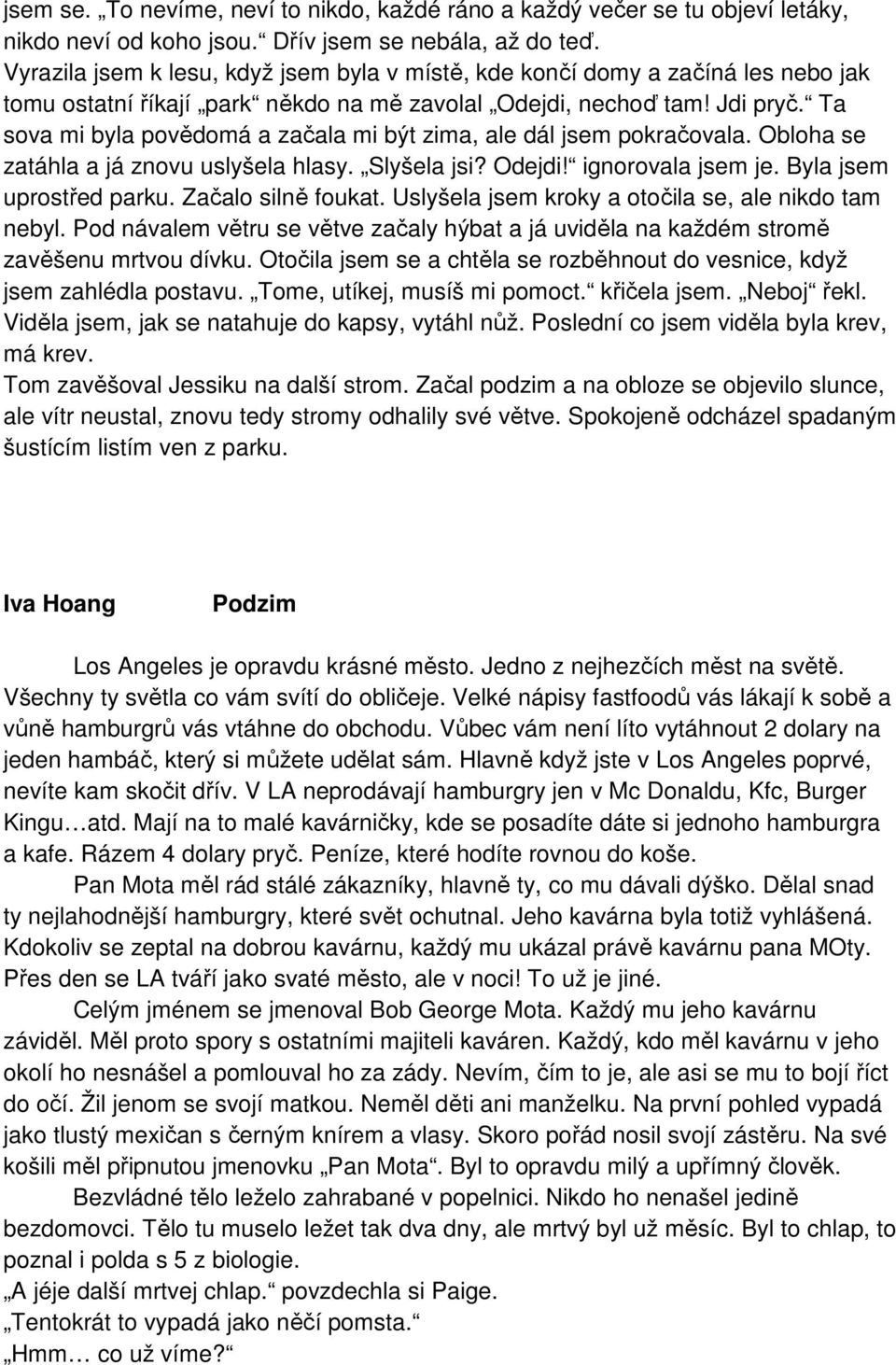 Ta sova mi byla povědomá a začala mi být zima, ale dál jsem pokračovala. Obloha se zatáhla a já znovu uslyšela hlasy. Slyšela jsi? Odejdi! ignorovala jsem je. Byla jsem uprostřed parku.