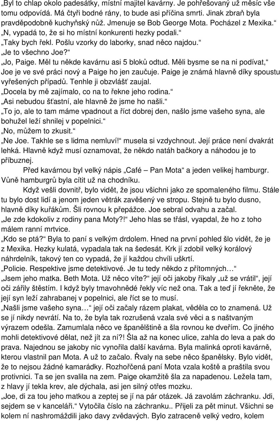 Měl tu někde kavárnu asi 5 bloků odtud. Měli bysme se na ni podívat, Joe je ve své práci nový a Paige ho jen zaučuje. Paige je známá hlavně díky spoustu vyřešených případů. Tenhle ji obzvlášť zaujal.