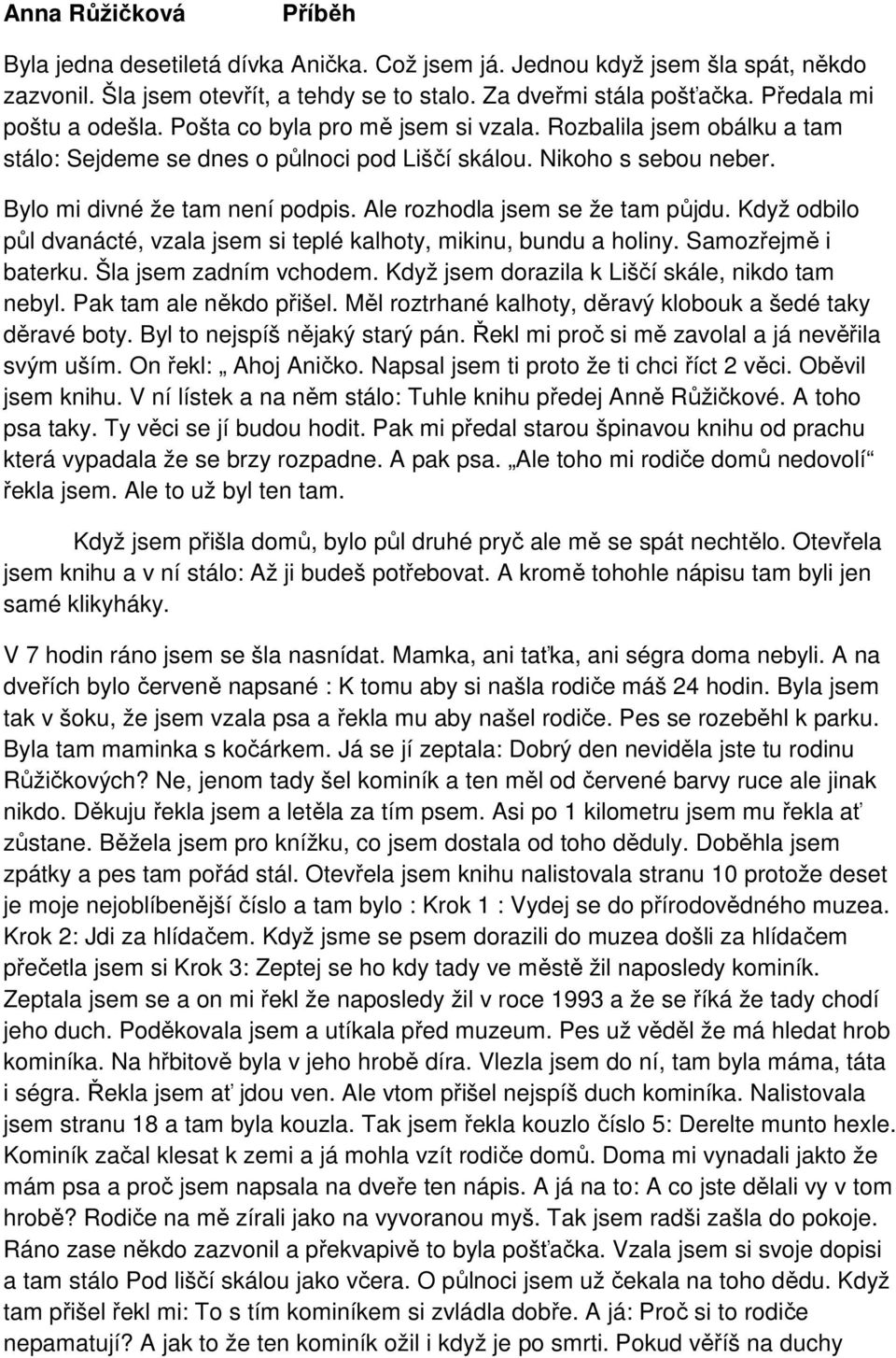 Ale rozhodla jsem se že tam půjdu. Když odbilo půl dvanácté, vzala jsem si teplé kalhoty, mikinu, bundu a holiny. Samozřejmě i baterku. Šla jsem zadním vchodem.