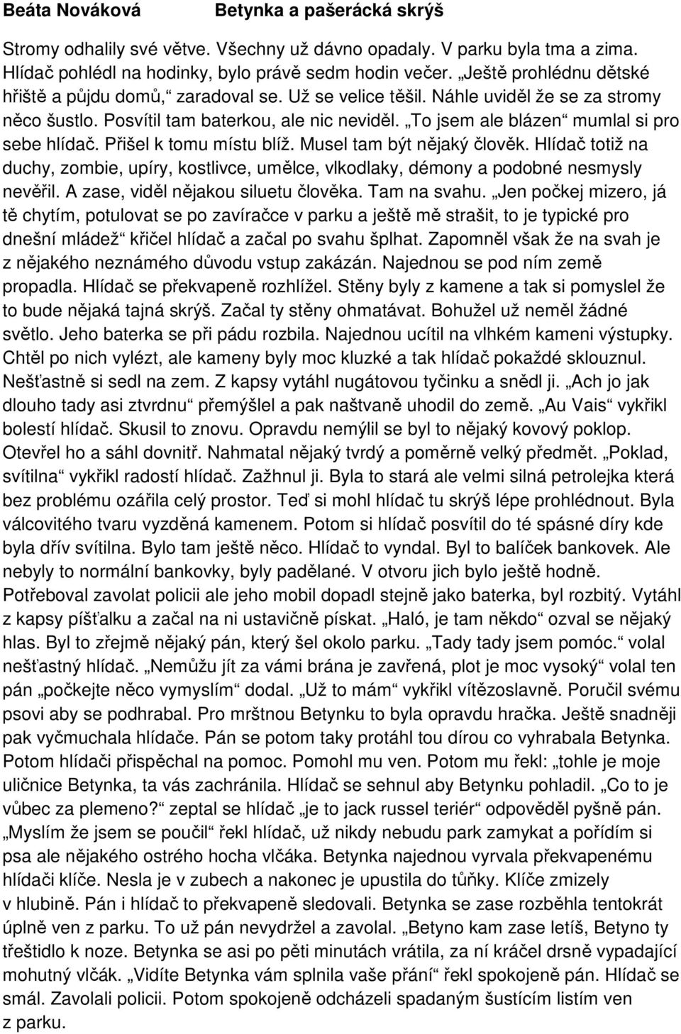 To jsem ale blázen mumlal si pro sebe hlídač. Přišel k tomu místu blíž. Musel tam být nějaký člověk.