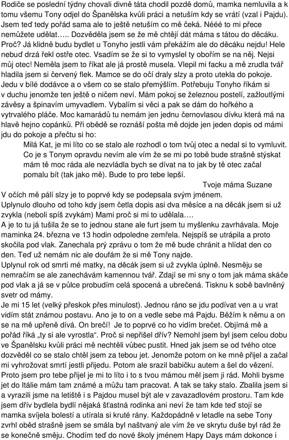 Já klidně budu bydlet u Tonyho jestli vám překážím ale do děcáku nejdu! Hele nebuď drzá řekl ostře otec. Vsadím se že si to vymyslel ty obořím se na něj. Nejsi můj otec!