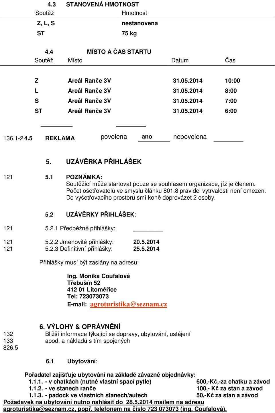 1 POZNÁMKA: Soutěžící může startovat pouze se souhlasem organizace, jíž je členem. Počet ošetřovatelů ve smyslu článku 801.8 pravidel vytrvalosti není omezen.