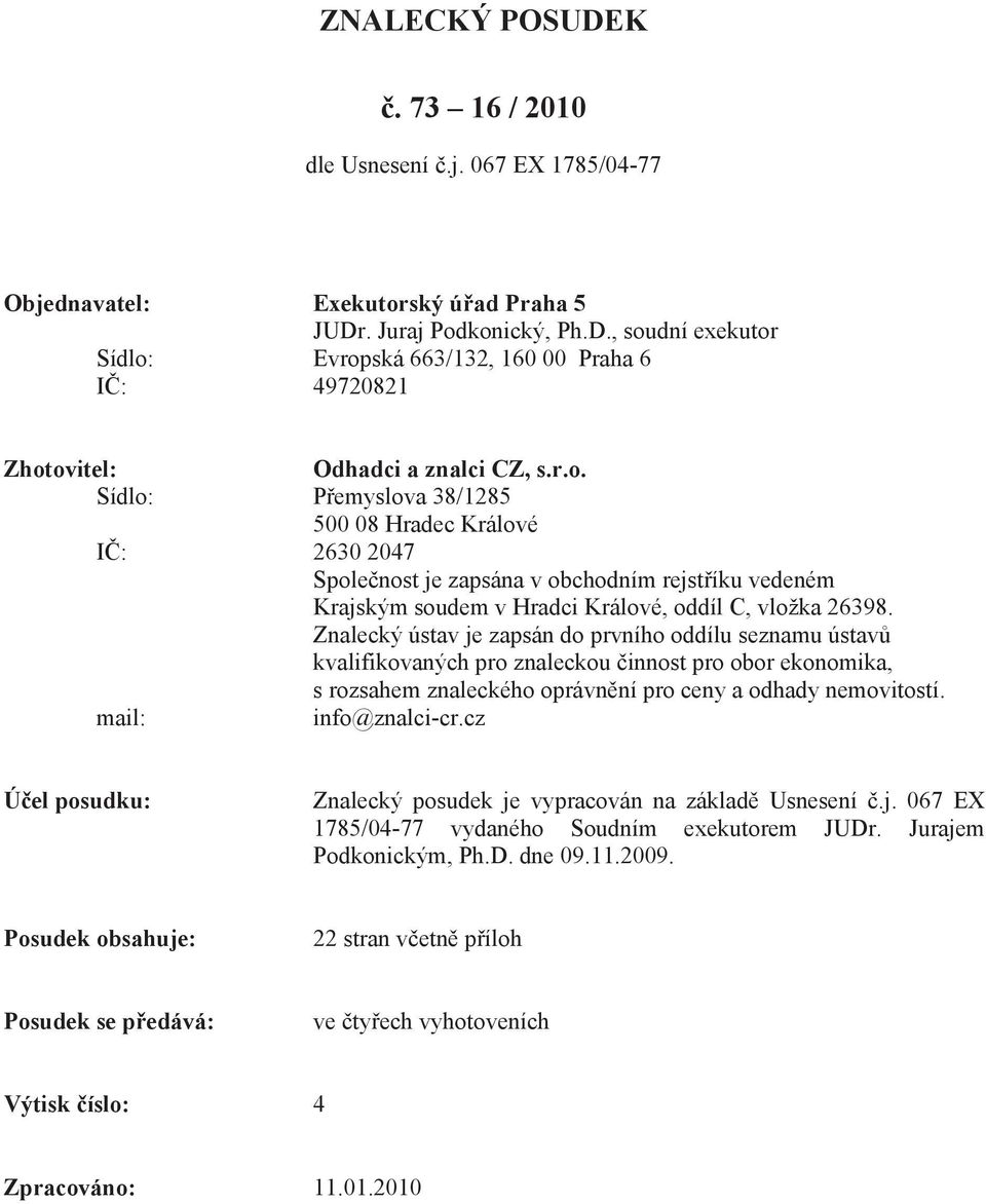 Znalecký ústav je zapsán do prvního oddílu seznamu ústav kvalifikovaných pro znaleckou innost pro obor ekonomika, s rozsahem znaleckého oprávn ní pro ceny a odhady nemovitostí. mail: info@znalci-cr.