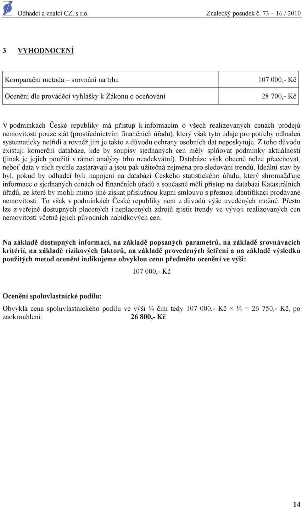 Z toho d vodu existují komer ní databáze, kde by soupisy sjednaných cen m ly spl ovat podmínky aktuálnosti (jinak je jejich použití v rámci analýzy trhu neadekvátní).