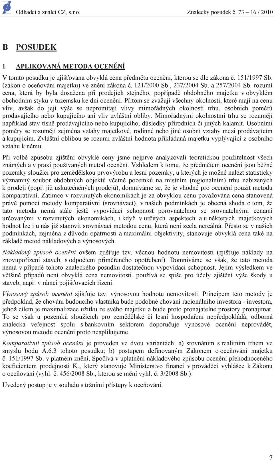 P itom se zvažují všechny okolnosti, které mají na cenu vliv, avšak do její výše se nepromítají vlivy mimo ádných okolností trhu, osobních pom r prodávajícího nebo kupujícího ani vliv zvláštní obliby.