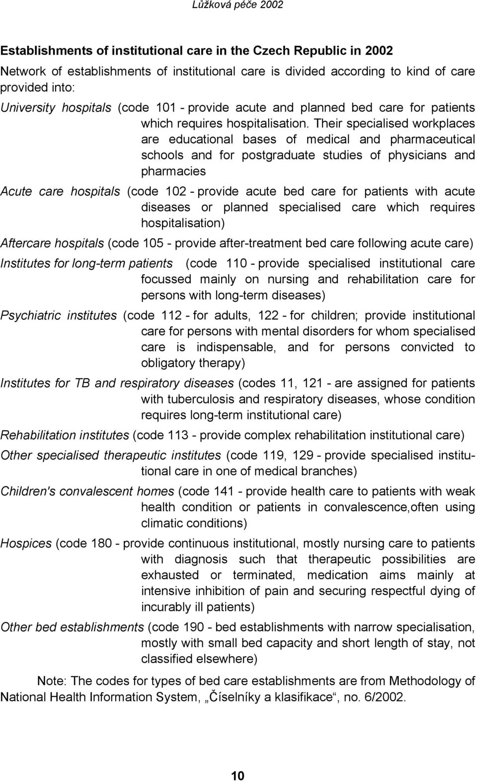 Their specialised workplaces are educational bases of medical and pharmaceutical schools and for postgraduate studies of physicians and pharmacies Acute care hospitals (code 102 - provide acute bed