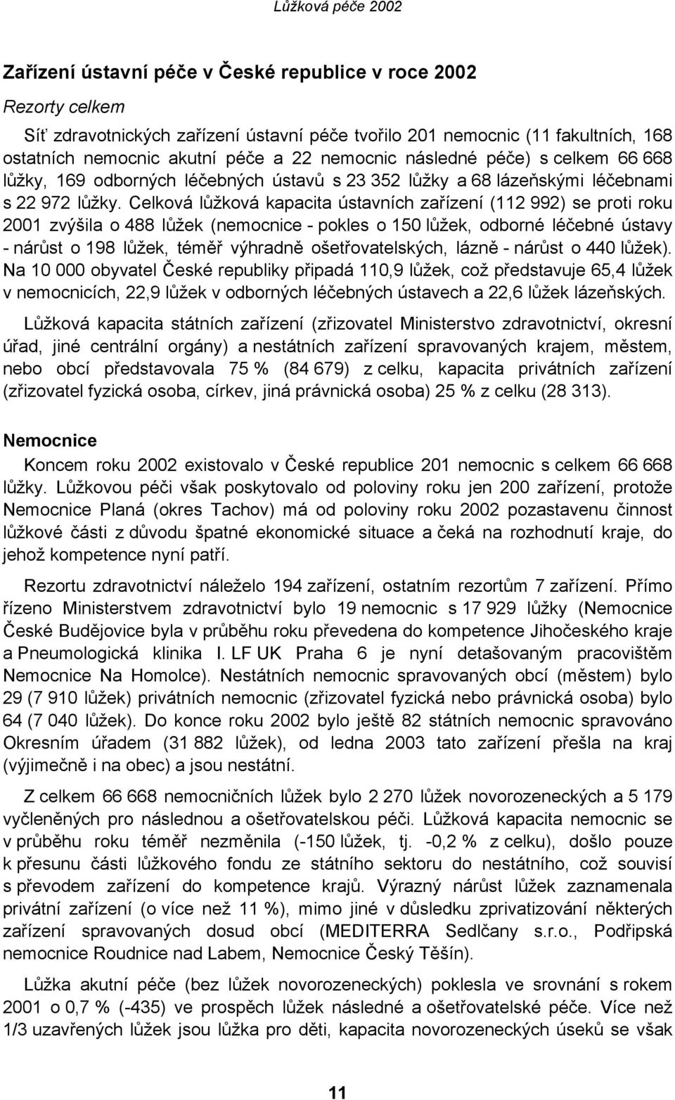 Celková lůžková kapacita ústavních zařízení (112 992) se proti roku 2001 zvýšila o 488 lůžek (nemocnice - pokles o 150 lůžek, odborné léčebné ústavy - nárůst o 198 lůžek, téměř výhradně