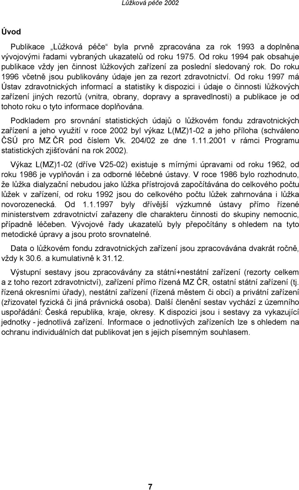 Od roku 1997 má Ústav zdravotnických informací a statistiky k dispozici i údaje o činnosti lůžkových zařízení jiných rezortů (vnitra, obrany, dopravy a spravedlnosti) a publikace je od tohoto roku o