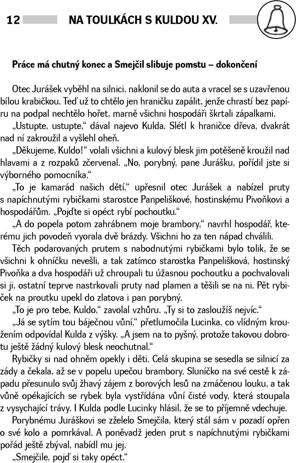 Slétl k hraničce døeva, dvakrát nad ní zakrouil a vylehl oheò. Dìkujeme, Kuldo! volali vichni a kulový blesk jim potìenì krouil nad hlavami a z rozpakù zčervenal.