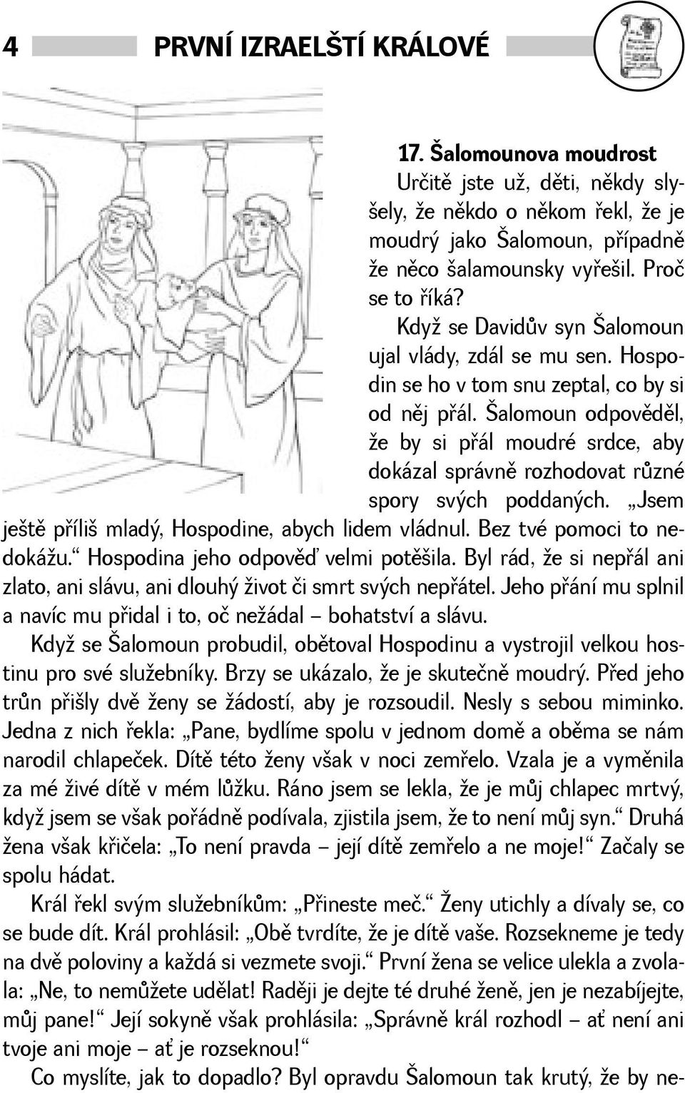 alomoun odpovìdìl, e by si pøál moudré srdce, aby dokázal správnì rozhodovat rùzné spory svých poddaných. Jsem jetì pøíli mladý, Hospodine, abych lidem vládnul. Bez tvé pomoci to nedokáu.