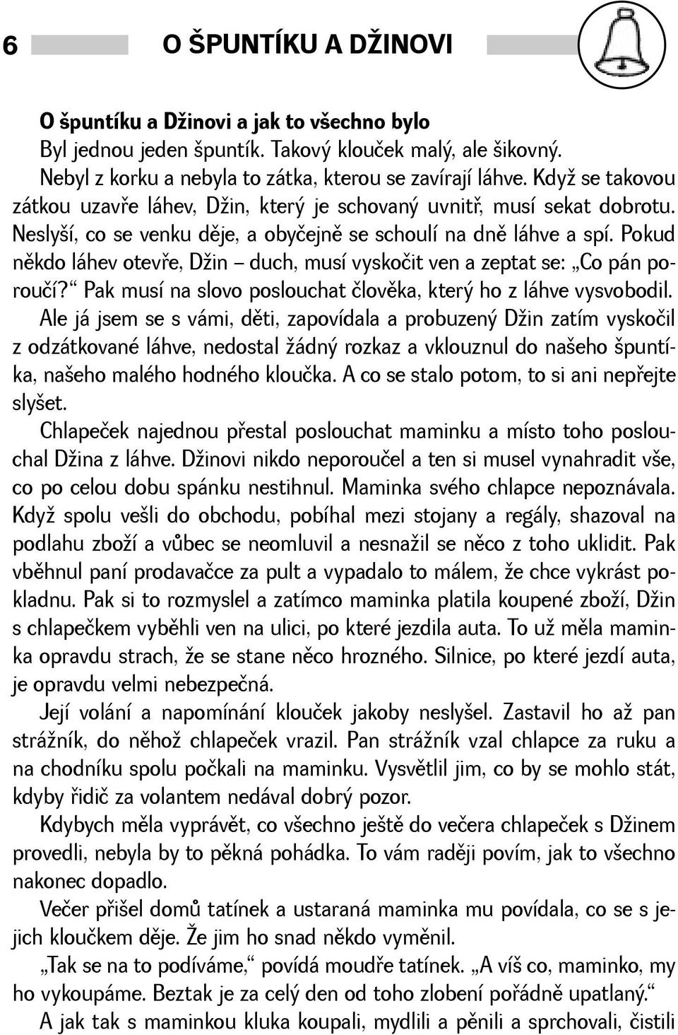 Pokud nìkdo láhev otevøe, Din duch, musí vyskočit ven a zeptat se: Co pán poroučí? Pak musí na slovo poslouchat človìka, který ho z láhve vysvobodil.