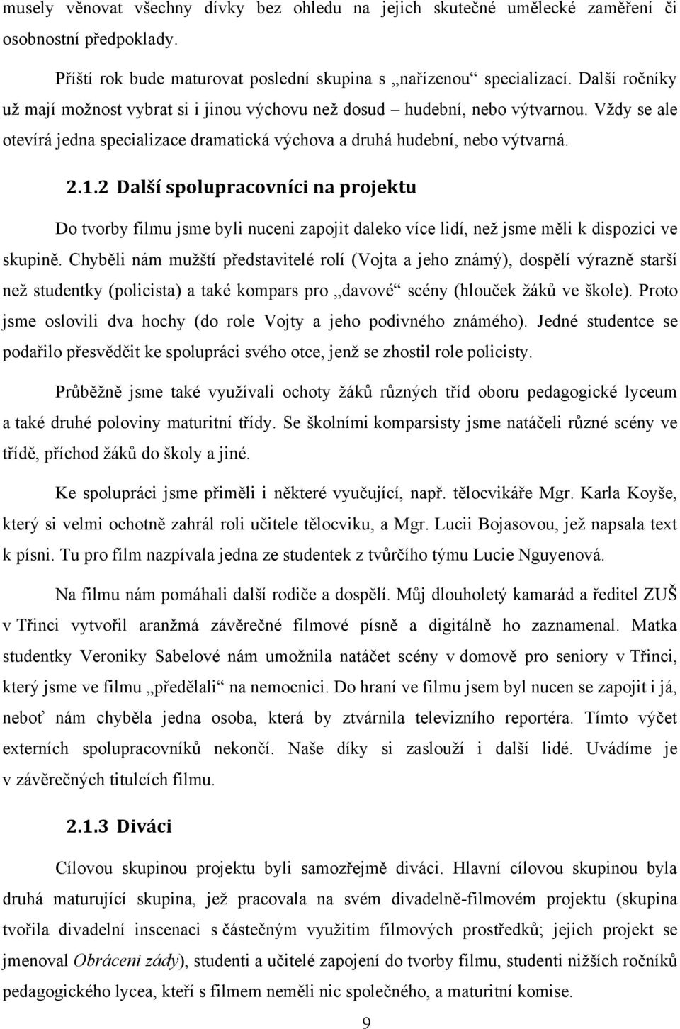 2 Další spolupracovníci na projektu Do tvorby filmu jsme byli nuceni zapojit daleko více lidí, neţ jsme měli k dispozici ve skupině.