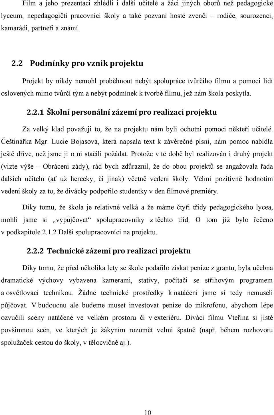 Češtinářka Mgr. Lucie Bojasová, která napsala text k závěrečné písni, nám pomoc nabídla ještě dříve, neţ jsme ji o ni stačili poţádat.