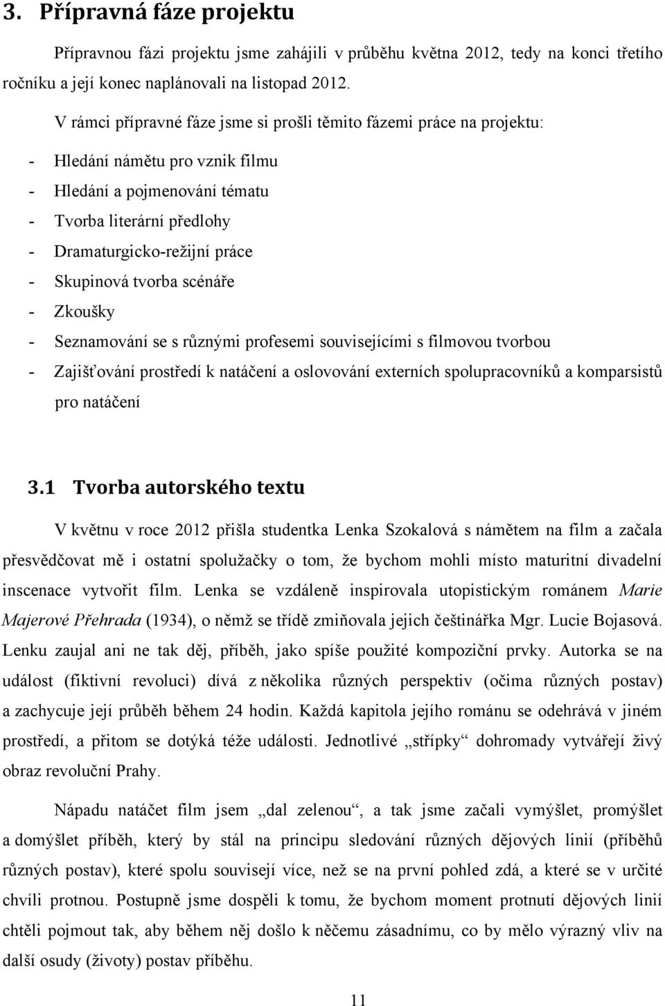 Skupinová tvorba scénáře - Zkoušky - Seznamování se s různými profesemi souvisejícími s filmovou tvorbou - Zajišťování prostředí k natáčení a oslovování externích spolupracovníků a komparsistů pro