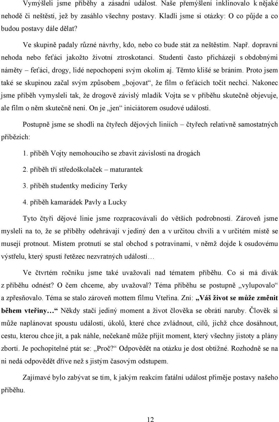 Studenti často přicházejí s obdobnými náměty feťáci, drogy, lidé nepochopení svým okolím aj. Těmto klišé se bráním.