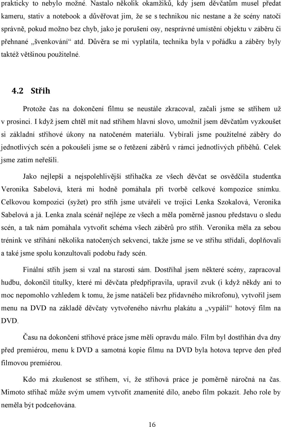 osy, nesprávné umístění objektu v záběru či přehnané švenkování atd. Důvěra se mi vyplatila, technika byla v pořádku a záběry byly taktéţ většinou pouţitelné. 4.