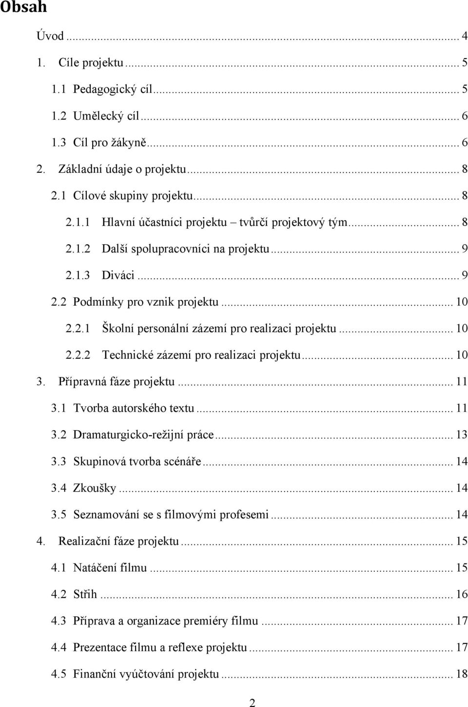 .. 10 3. Přípravná fáze projektu... 11 3.1 Tvorba autorského textu... 11 3.2 Dramaturgicko-reţijní práce... 13 3.3 Skupinová tvorba scénáře... 14 3.4 Zkoušky... 14 3.5 Seznamování se s filmovými profesemi.