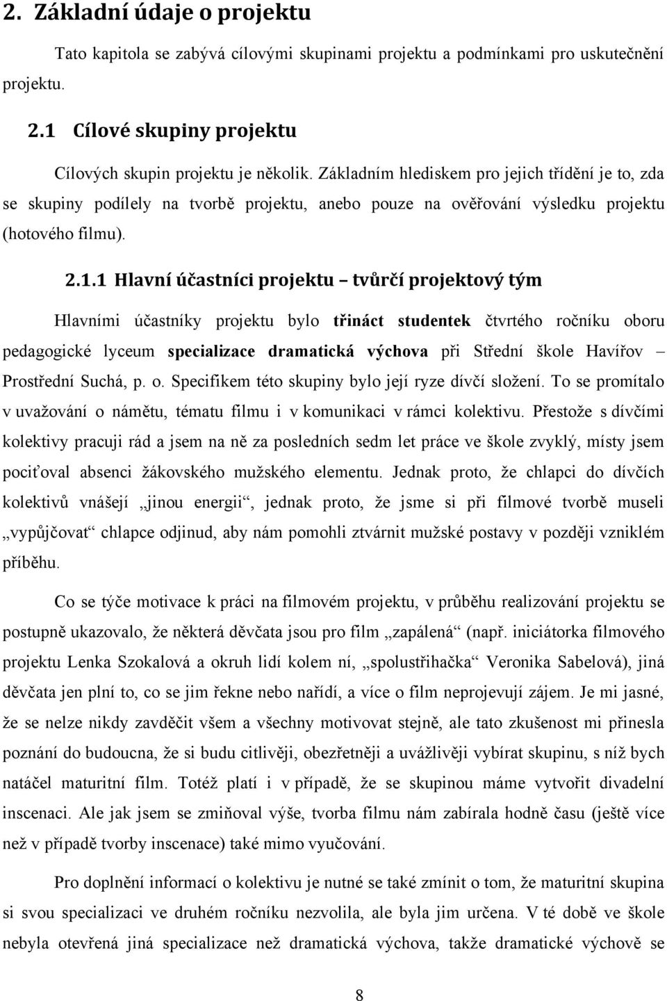 1 Hlavní účastníci projektu tvůrčí projektový tým Hlavními účastníky projektu bylo třináct studentek čtvrtého ročníku oboru pedagogické lyceum specializace dramatická výchova při Střední škole