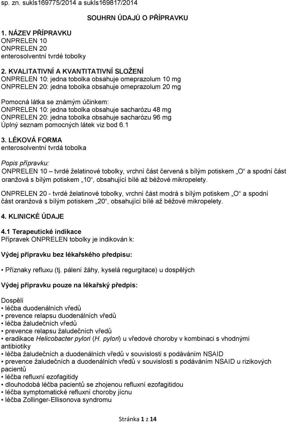 tobolka obsahuje sacharózu 48 mg ONPRELEN 20: jedna tobolka obsahuje sacharózu 96 mg Úplný seznam pomocných látek viz bod 6.1 3.