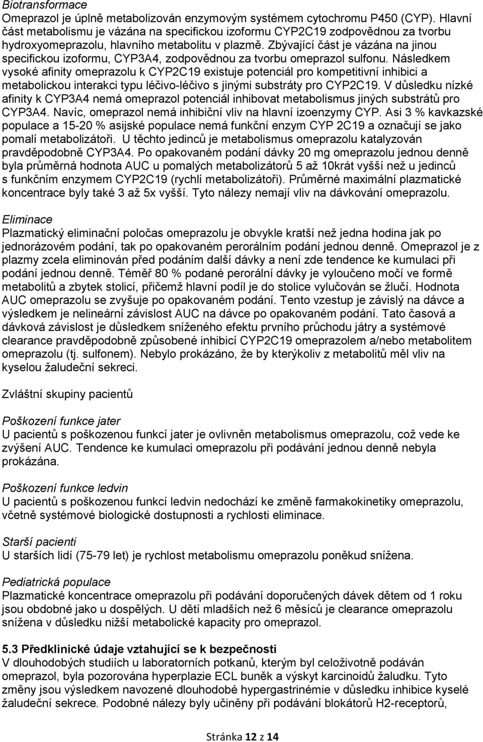 Zbývající část je vázána na jinou specifickou izoformu, CYP3A4, zodpovědnou za tvorbu omeprazol sulfonu.