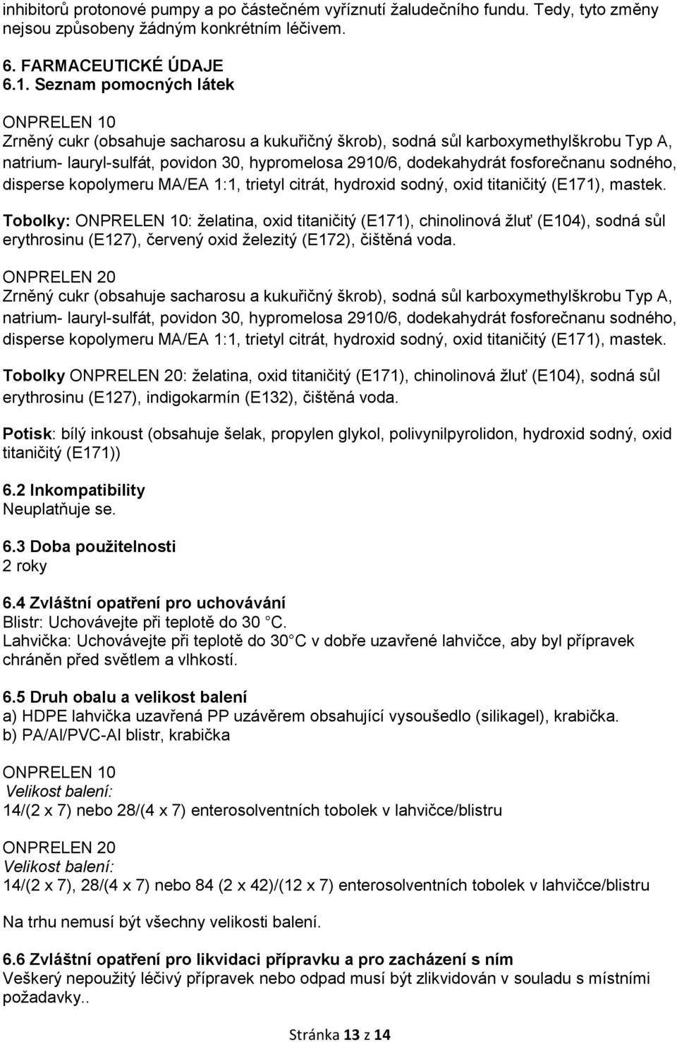 fosforečnanu sodného, disperse kopolymeru MA/EA 1:1, trietyl citrát, hydroxid sodný, oxid titaničitý (E171), mastek.