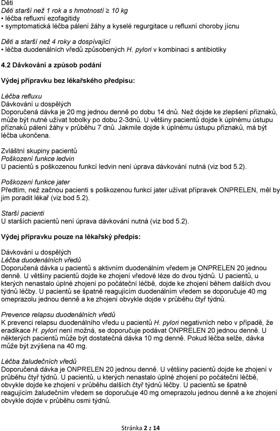 2 Dávkování a způsob podání Výdej přípravku bez lékařského předpisu: Léčba refluxu Dávkování u dospělých Doporučená dávka je 20 mg jednou denně po dobu 14 dnů.