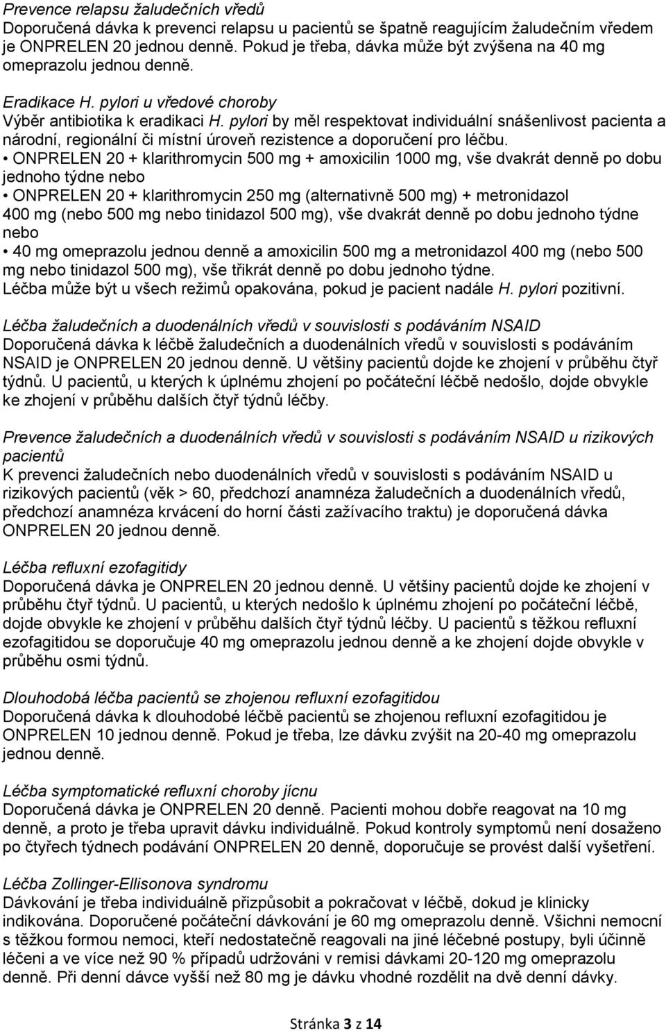 pylori by měl respektovat individuální snášenlivost pacienta a národní, regionální či místní úroveň rezistence a doporučení pro léčbu.